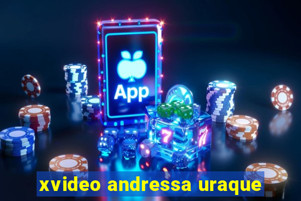 xvideo andressa uraque